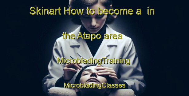 Skinart How to become a  in the Atapo area | #MicrobladingTraining #MicrobladingClasses #SkinartTraining-New Zealand