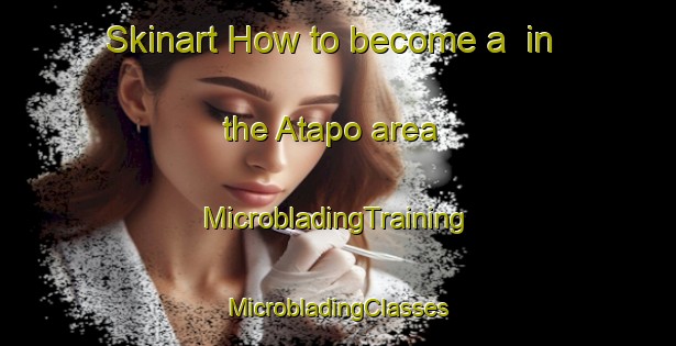 Skinart How to become a  in the Atapo area | #MicrobladingTraining #MicrobladingClasses #SkinartTraining-New Zealand