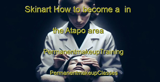 Skinart How to become a  in the Atapo area | #PermanentmakeupTraining #PermanentmakeupClasses #SkinartTraining-New Zealand