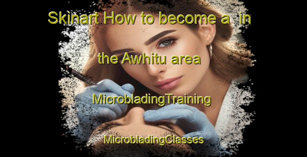 Skinart How to become a  in the Awhitu area | #MicrobladingTraining #MicrobladingClasses #SkinartTraining-New Zealand