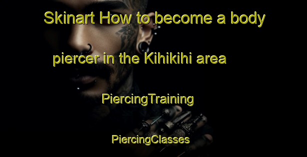 Skinart How to become a body piercer in the Kihikihi area | PiercingTraining | PiercingClasses | SkinartTraining-New Zealand