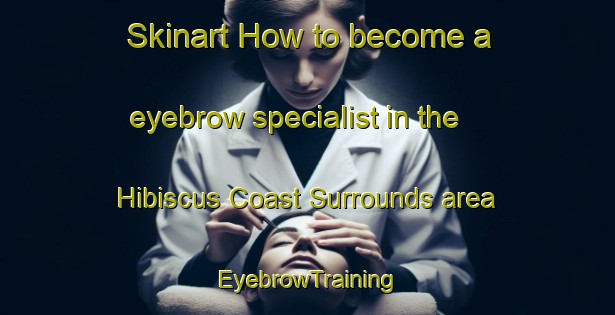 Skinart How to become a eyebrow specialist in the Hibiscus Coast Surrounds area | EyebrowTraining | EyebrowClasses | SkinartTraining-New Zealand