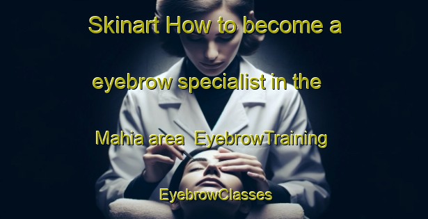 Skinart How to become a eyebrow specialist in the Mahia area | EyebrowTraining | EyebrowClasses | SkinartTraining-New Zealand