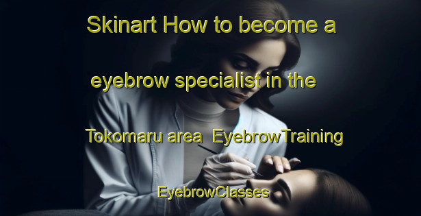 Skinart How to become a eyebrow specialist in the Tokomaru area | EyebrowTraining | EyebrowClasses | SkinartTraining-New Zealand
