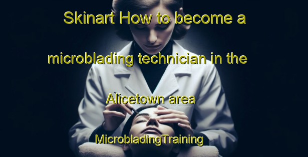 Skinart How to become a microblading technician in the Alicetown area | MicrobladingTraining | MicrobladingClasses | SkinartTraining-New Zealand