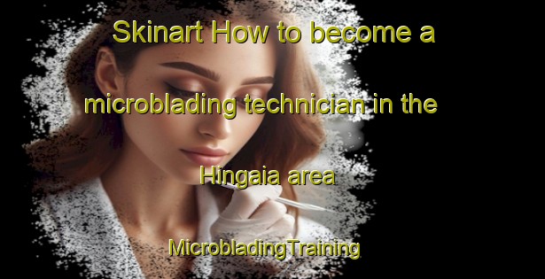 Skinart How to become a microblading technician in the Hingaia area | MicrobladingTraining | MicrobladingClasses | SkinartTraining-New Zealand