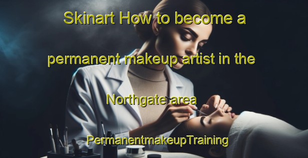 Skinart How to become a permanent makeup artist in the Northgate area | PermanentmakeupTraining | PermanentmakeupClasses | SkinartTraining-New Zealand