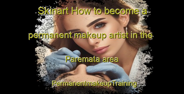 Skinart How to become a permanent makeup artist in the Paremata area | PermanentmakeupTraining | PermanentmakeupClasses | SkinartTraining-New Zealand