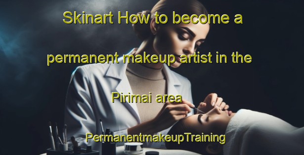 Skinart How to become a permanent makeup artist in the Pirimai area | PermanentmakeupTraining | PermanentmakeupClasses | SkinartTraining-New Zealand