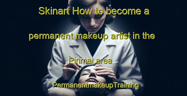 Skinart How to become a permanent makeup artist in the Pirimai area | PermanentmakeupTraining | PermanentmakeupClasses | SkinartTraining-New Zealand