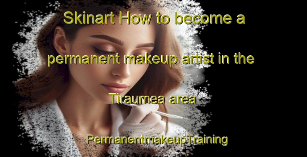 Skinart How to become a permanent makeup artist in the Tiraumea area | PermanentmakeupTraining | PermanentmakeupClasses | SkinartTraining-New Zealand