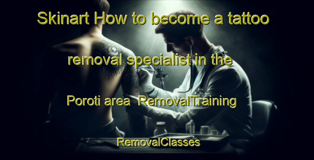 Skinart How to become a tattoo removal specialist in the Poroti area | RemovalTraining | RemovalClasses | SkinartTraining-New Zealand