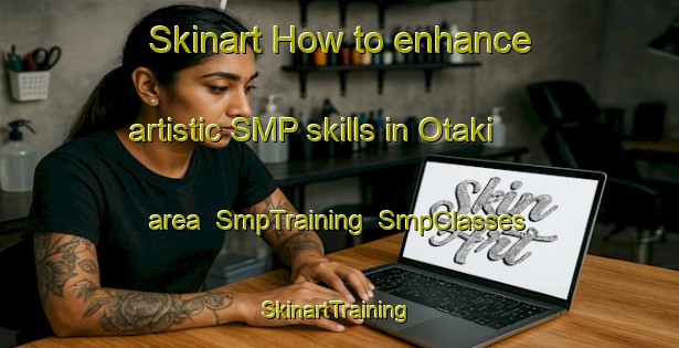 Skinart How to enhance artistic SMP skills in Otaki area | SmpTraining | SmpClasses | SkinartTraining-New Zealand