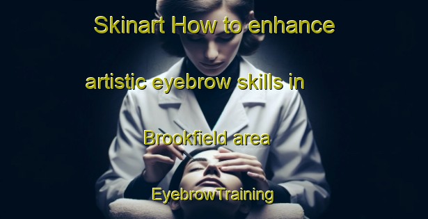 Skinart How to enhance artistic eyebrow skills in Brookfield area | EyebrowTraining | EyebrowClasses | SkinartTraining-New Zealand