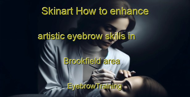 Skinart How to enhance artistic eyebrow skills in Brookfield area | EyebrowTraining | EyebrowClasses | SkinartTraining-New Zealand