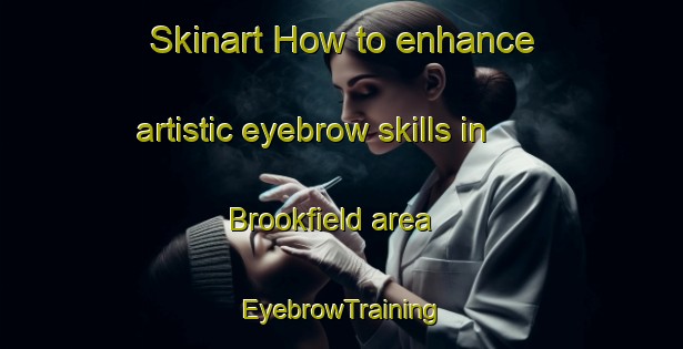 Skinart How to enhance artistic eyebrow skills in Brookfield area | EyebrowTraining | EyebrowClasses | SkinartTraining-New Zealand