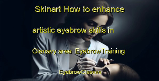Skinart How to enhance artistic eyebrow skills in Glenavy area | EyebrowTraining | EyebrowClasses | SkinartTraining-New Zealand
