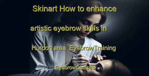 Skinart How to enhance artistic eyebrow skills in Hurdon area | EyebrowTraining | EyebrowClasses | SkinartTraining-New Zealand