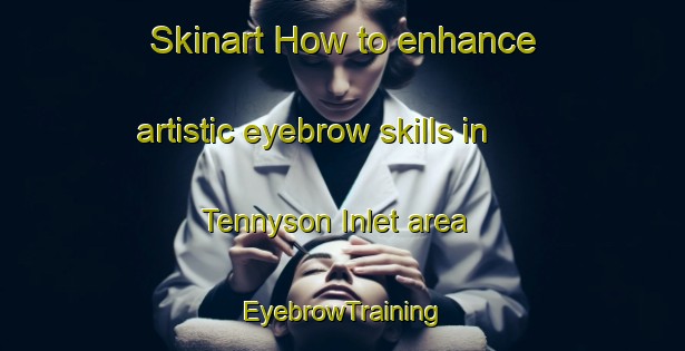 Skinart How to enhance artistic eyebrow skills in Tennyson Inlet area | EyebrowTraining | EyebrowClasses | SkinartTraining-New Zealand
