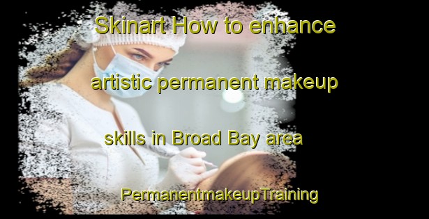 Skinart How to enhance artistic permanent makeup skills in Broad Bay area | PermanentmakeupTraining | PermanentmakeupClasses | SkinartTraining-New Zealand