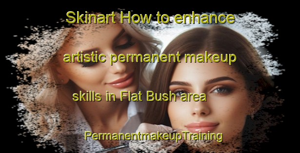 Skinart How to enhance artistic permanent makeup skills in Flat Bush area | PermanentmakeupTraining | PermanentmakeupClasses | SkinartTraining-New Zealand