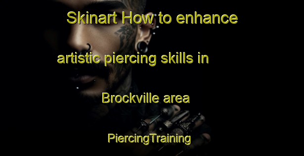 Skinart How to enhance artistic piercing skills in Brockville area | #PiercingTraining #PiercingClasses #SkinartTraining-New Zealand