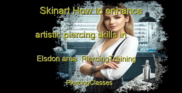 Skinart How to enhance artistic piercing skills in Elsdon area | PiercingTraining | PiercingClasses | SkinartTraining-New Zealand