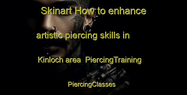 Skinart How to enhance artistic piercing skills in Kinloch area | PiercingTraining | PiercingClasses | SkinartTraining-New Zealand