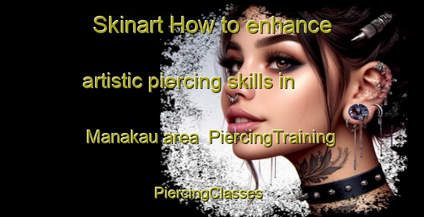 Skinart How to enhance artistic piercing skills in Manakau area | PiercingTraining | PiercingClasses | SkinartTraining-New Zealand