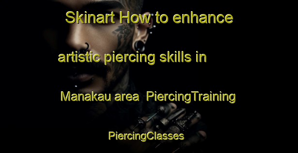 Skinart How to enhance artistic piercing skills in Manakau area | PiercingTraining | PiercingClasses | SkinartTraining-New Zealand