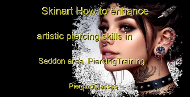 Skinart How to enhance artistic piercing skills in Seddon area | PiercingTraining | PiercingClasses | SkinartTraining-New Zealand