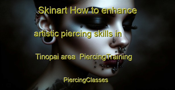 Skinart How to enhance artistic piercing skills in Tinopai area | PiercingTraining | PiercingClasses | SkinartTraining-New Zealand