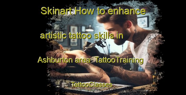 Skinart How to enhance artistic tattoo skills in Ashburton area | TattooTraining | TattooClasses | SkinartTraining-New Zealand