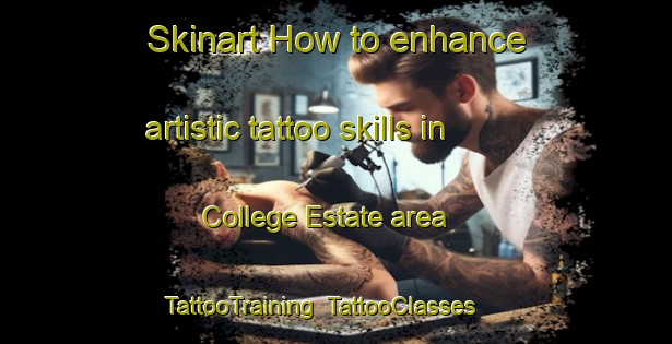 Skinart How to enhance artistic tattoo skills in College Estate area | TattooTraining | TattooClasses | SkinartTraining-New Zealand