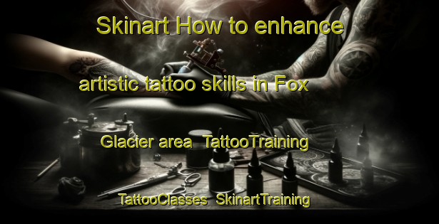 Skinart How to enhance artistic tattoo skills in Fox Glacier area | TattooTraining | TattooClasses | SkinartTraining-New Zealand