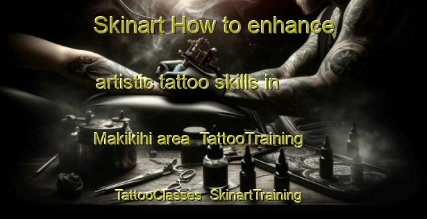 Skinart How to enhance artistic tattoo skills in Makikihi area | TattooTraining | TattooClasses | SkinartTraining-New Zealand