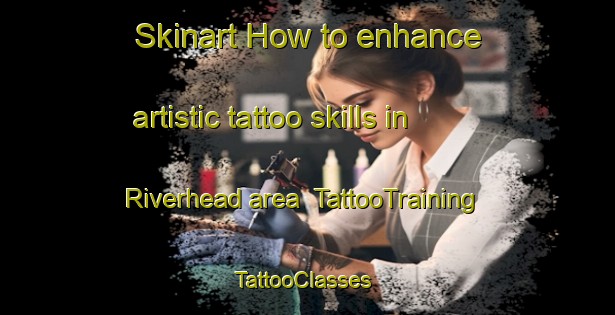 Skinart How to enhance artistic tattoo skills in Riverhead area | TattooTraining | TattooClasses | SkinartTraining-New Zealand