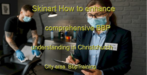 Skinart How to enhance comprehensive BBP understanding in Christchurch City area | BbpTraining | BbpClasses | SkinartTraining-New Zealand