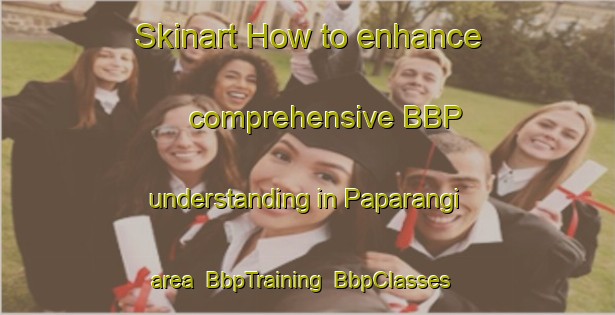 Skinart How to enhance comprehensive BBP understanding in Paparangi area | BbpTraining | BbpClasses | SkinartTraining-New Zealand