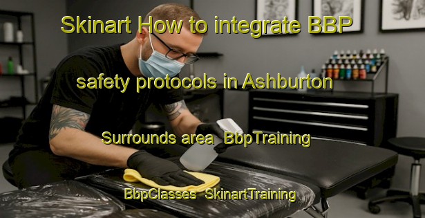 Skinart How to integrate BBP safety protocols in Ashburton Surrounds area | BbpTraining | BbpClasses | SkinartTraining-New Zealand