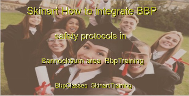 Skinart How to integrate BBP safety protocols in Bannockburn area | BbpTraining | BbpClasses | SkinartTraining-New Zealand