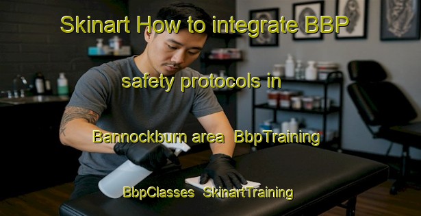 Skinart How to integrate BBP safety protocols in Bannockburn area | BbpTraining | BbpClasses | SkinartTraining-New Zealand