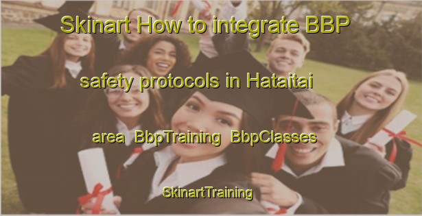 Skinart How to integrate BBP safety protocols in Hataitai area | BbpTraining | BbpClasses | SkinartTraining-New Zealand