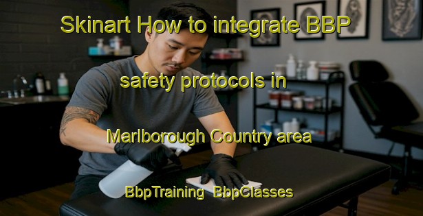 Skinart How to integrate BBP safety protocols in Marlborough Country area | BbpTraining | BbpClasses | SkinartTraining-New Zealand