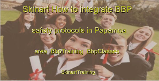 Skinart How to integrate BBP safety protocols in Papamoa area | BbpTraining | BbpClasses | SkinartTraining-New Zealand