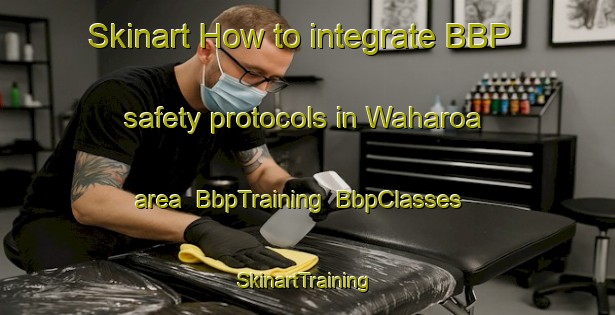 Skinart How to integrate BBP safety protocols in Waharoa area | BbpTraining | BbpClasses | SkinartTraining-New Zealand