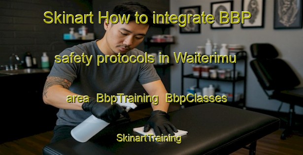 Skinart How to integrate BBP safety protocols in Waiterimu area | BbpTraining | BbpClasses | SkinartTraining-New Zealand