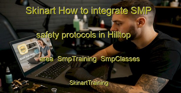 Skinart How to integrate SMP safety protocols in Hilltop area | SmpTraining | SmpClasses | SkinartTraining-New Zealand