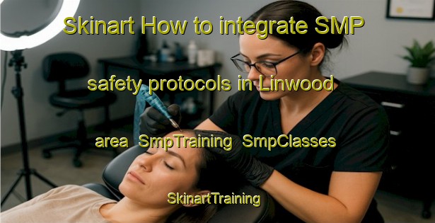 Skinart How to integrate SMP safety protocols in Linwood area | SmpTraining | SmpClasses | SkinartTraining-New Zealand