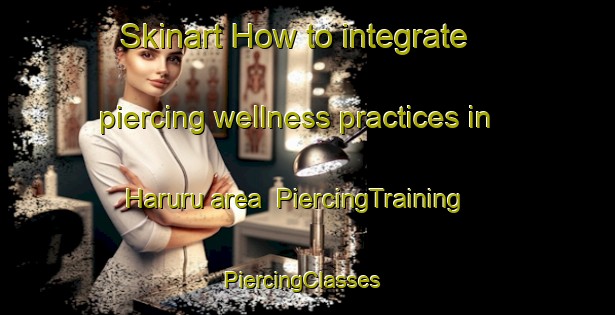 Skinart How to integrate piercing wellness practices in Haruru area | PiercingTraining | PiercingClasses | SkinartTraining-New Zealand
